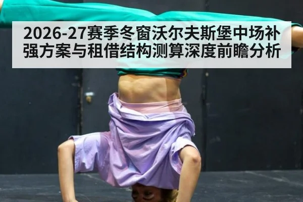 2026-27赛季冬窗沃尔夫斯堡中场补强方案与租借结构测算深度前瞻分析